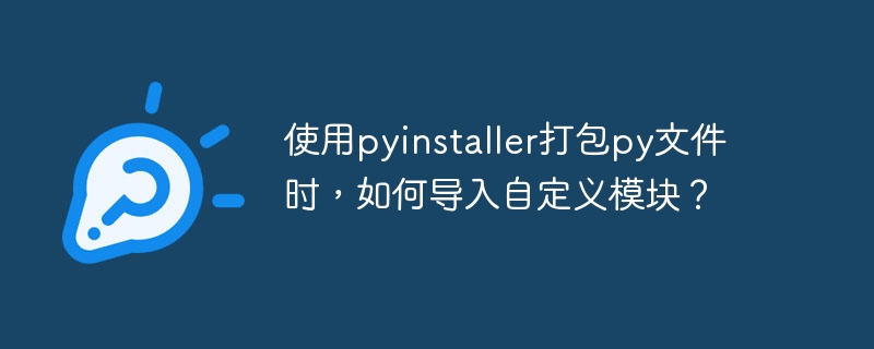 使用pyinstaller打包py文件时，如何导入自定义模块？