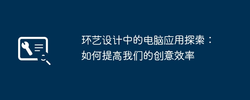 环艺设计中的电脑应用探索：如何提高我们的创意效率