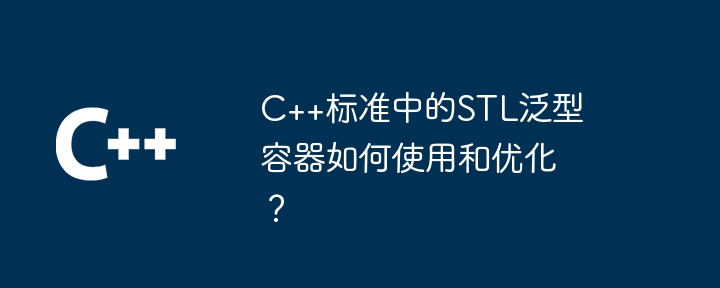 C++标准中的STL泛型容器如何使用和优化？