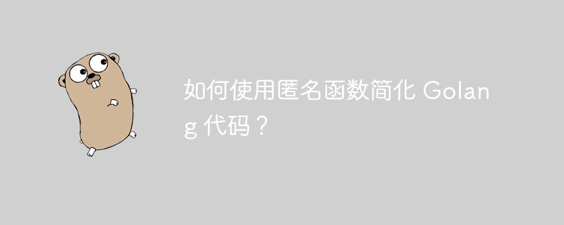 如何使用匿名函数简化 Golang 代码？