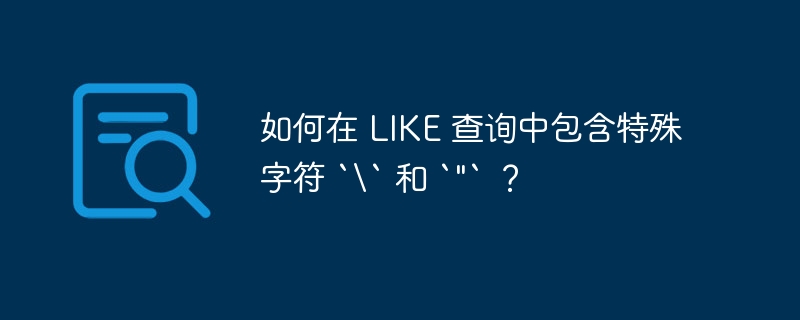 如何在 LIKE 查询中包含特殊字符 `` 和 `