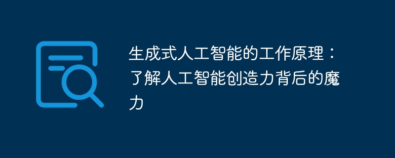 生成式人工智能的工作原理：了解人工智能创造力背后的魔力