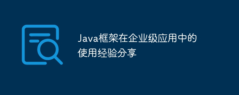 Java框架在企业级应用中的使用经验分享