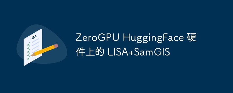 ZeroGPU HuggingFace 硬件上的 LISA+SamGIS