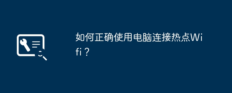 如何正确使用电脑连接热点Wifi？