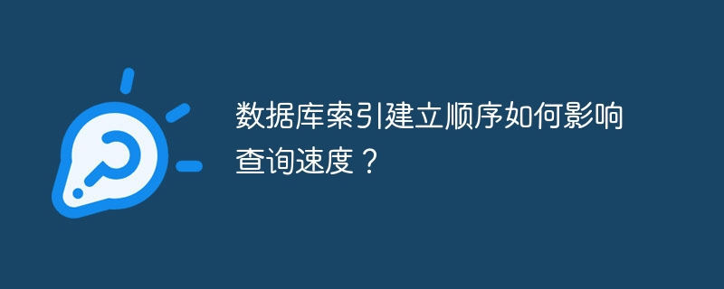 数据库索引建立顺序如何影响查询速度？