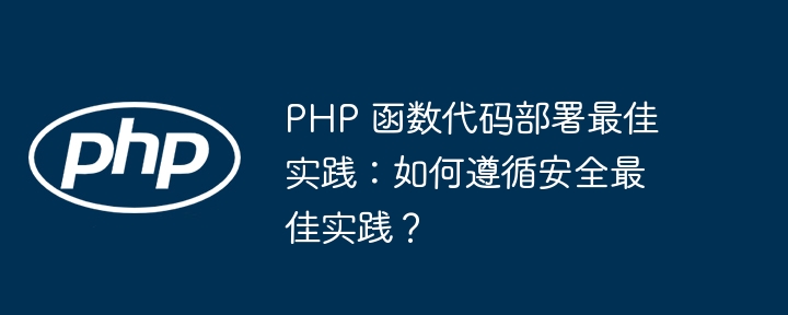 PHP 函数代码部署最佳实践：如何遵循安全最佳实践？