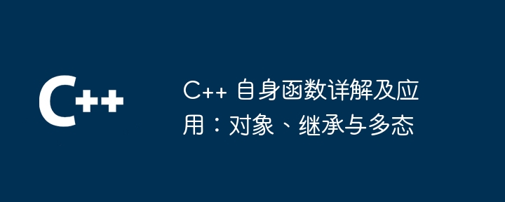 C++ 自身函数详解及应用：对象、继承与多态