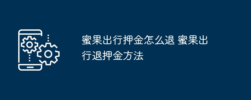 蜜果出行押金怎么退 蜜果出行退押金方法