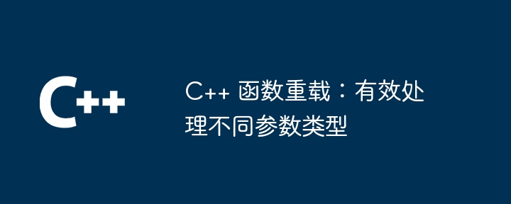 C++ 函数重载：有效处理不同参数类型