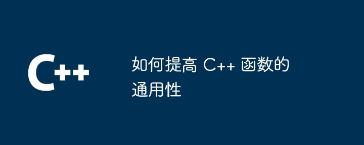 如何提高 C++ 函数的通用性