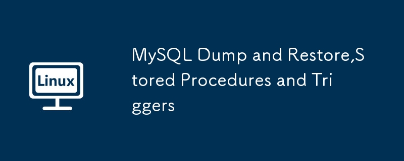 MySQL Dump and Restore,Stored Procedures and Triggers