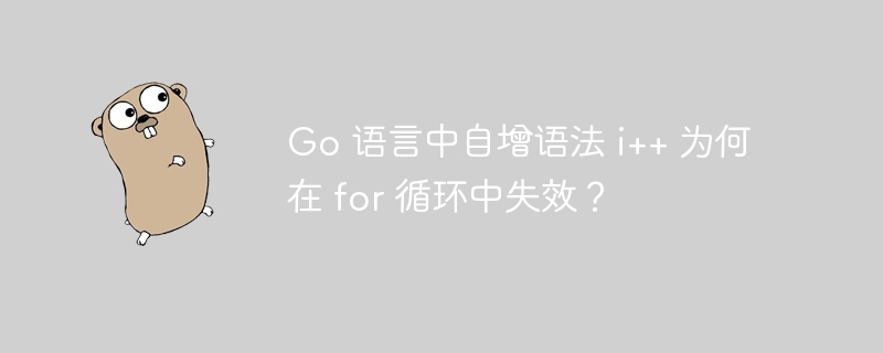 Go 语言中自增语法 i++ 为何在 for 循环中失效？