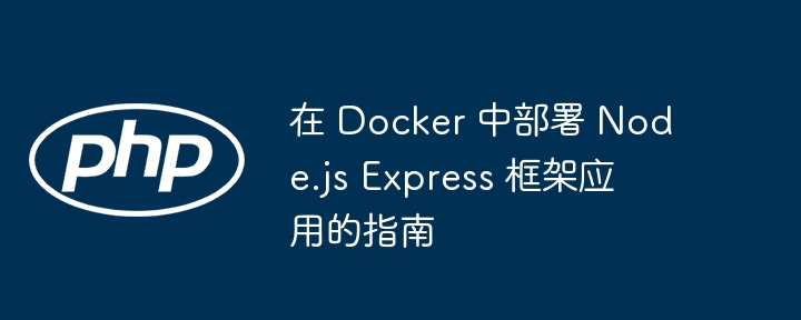 在 Docker 中部署 Node.js Express 框架应用的指南