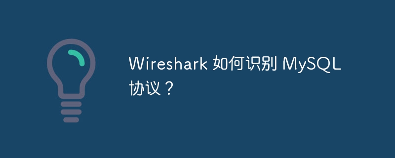 Wireshark 如何识别 MySQL 协议？