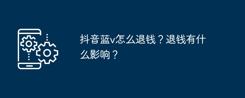 抖音蓝v怎么退钱？退钱有什么影响？