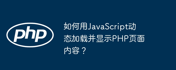 如何用JavaScript动态加载并显示PHP页面内容？