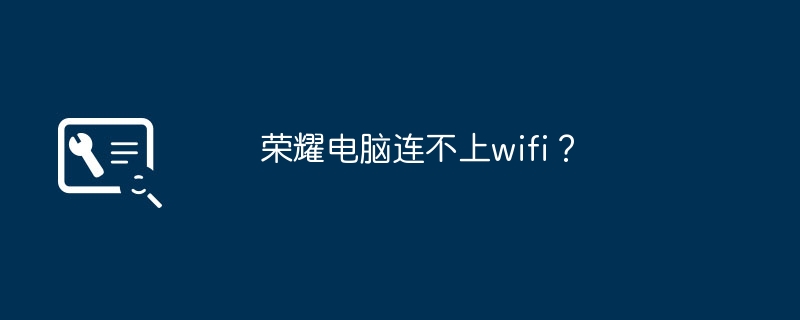 荣耀电脑连不上wifi？