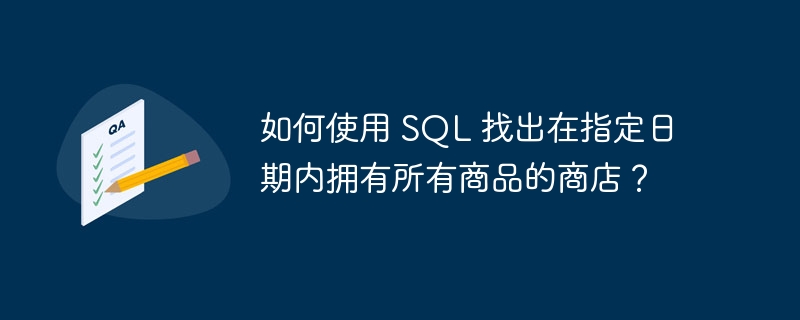 如何使用 SQL 找出在指定日期内拥有所有商品的商店？