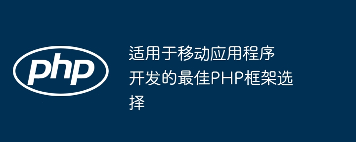 适用于移动应用程序开发的最佳PHP框架选择