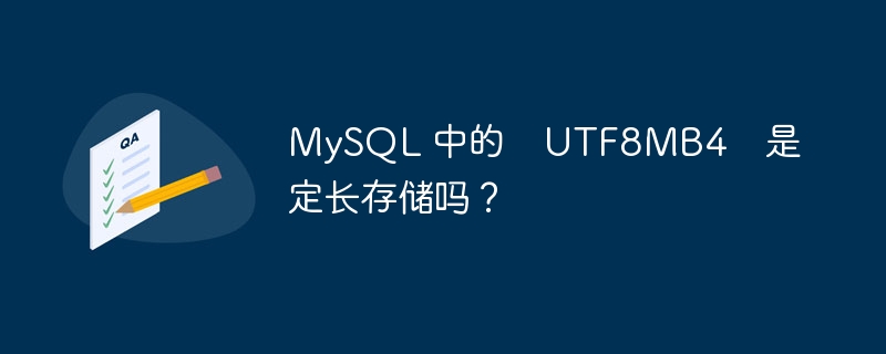 MySQL 中的  UTF8MB4  是定长存储吗？