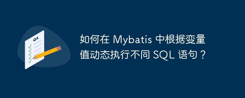 如何在 Mybatis 中根据变量值动态执行不同 SQL 语句？