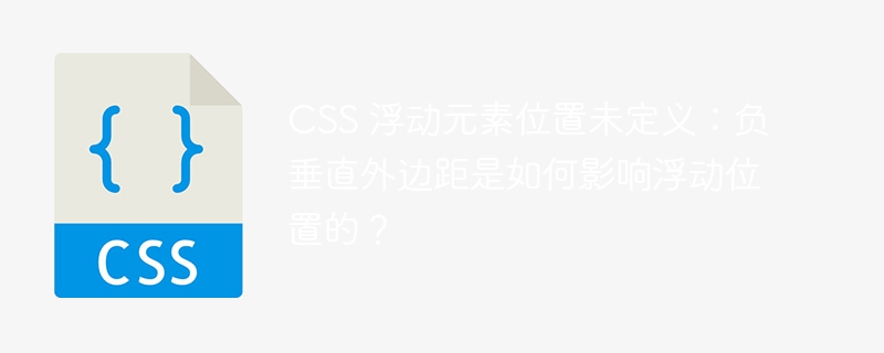 CSS 浮动元素位置未定义：负垂直外边距是如何影响浮动位置的？