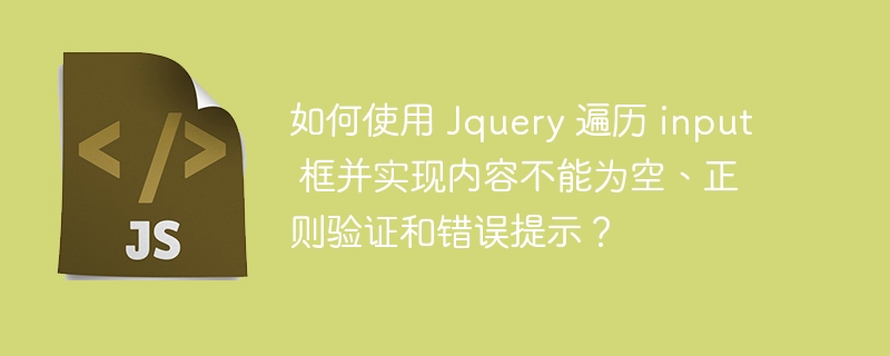 如何使用 Jquery 遍历 input 框并实现内容不能为空、正则验证和错误提示？