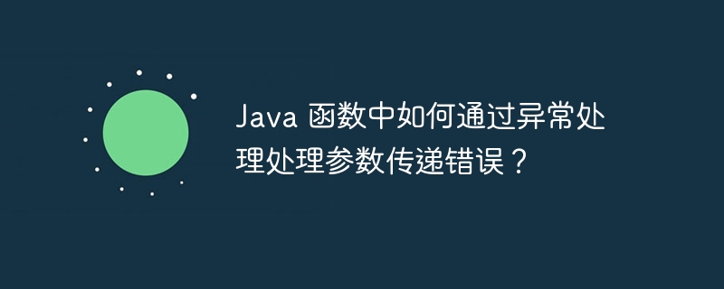 Java 函数中如何通过异常处理处理参数传递错误？