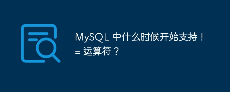 MySQL 中什么时候开始支持 != 运算符？