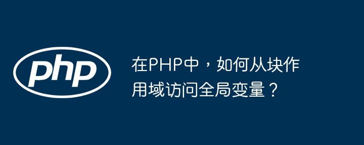 在PHP中，如何从块作用域访问全局变量？