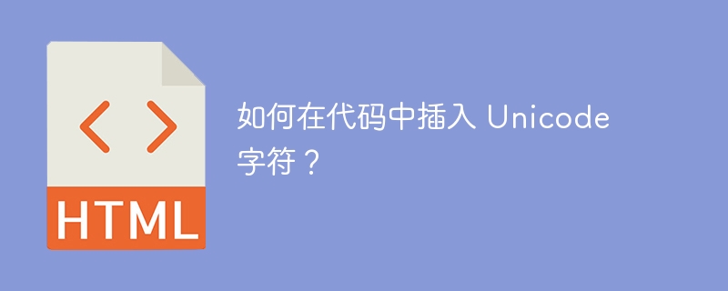 如何在代码中插入 Unicode 字符？ 
