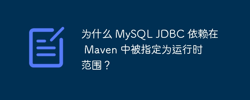 为什么 MySQL JDBC 依赖在 Maven 中被指定为运行时范围？