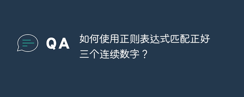 如何使用正则表达式匹配正好三个连续数字？ 
