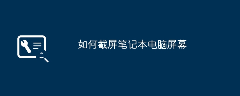 如何截屏笔记本电脑屏幕