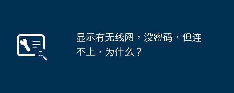 显示有无线网，没密码，但连不上，为什么？