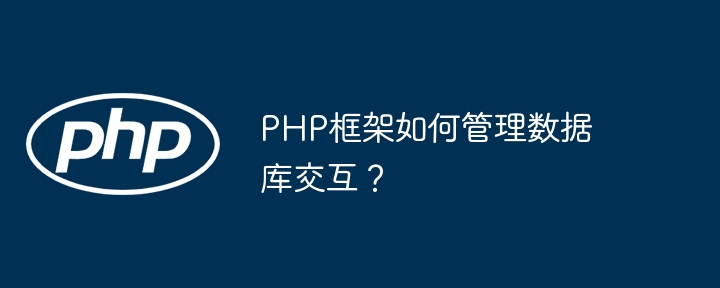 PHP框架如何管理数据库交互？