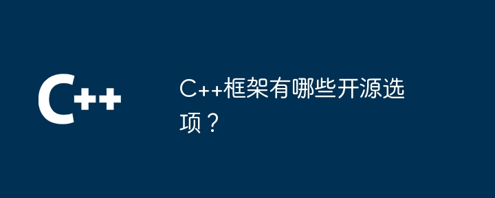 C++框架有哪些开源选项？