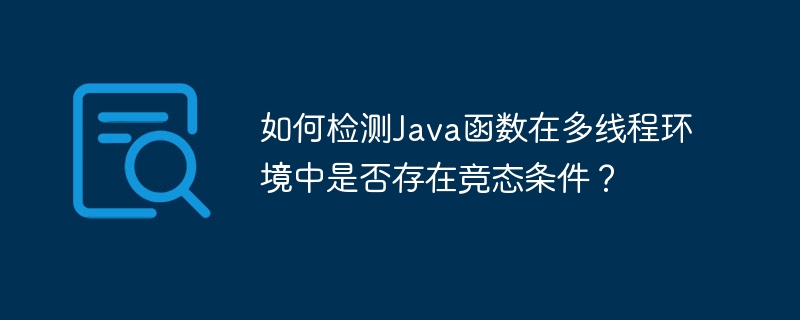 如何检测Java函数在多线程环境中是否存在竞态条件？