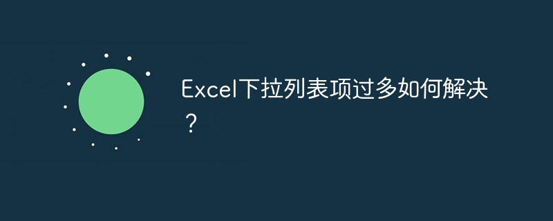 Excel下拉列表项过多如何解决？