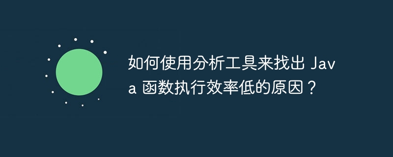 如何使用分析工具来找出 Java 函数执行效率低的原因？