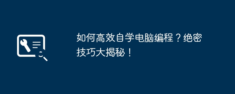 如何高效自学电脑编程？绝密技巧大揭秘！