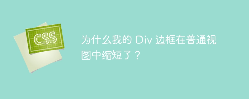 为什么我的 Div 边框在普通视图中缩短了？