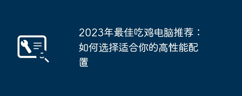 2023年最佳吃鸡电脑推荐：如何选择适合你的高性能配置