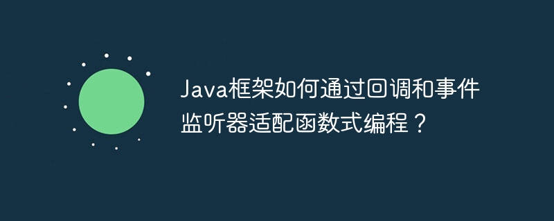 Java框架如何通过回调和事件监听器适配函数式编程？