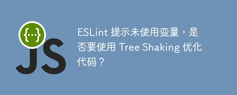 ESLint 提示未使用变量，是否要使用 Tree Shaking 优化代码？ 
