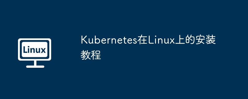 Kubernetes在Linux上的安装教程