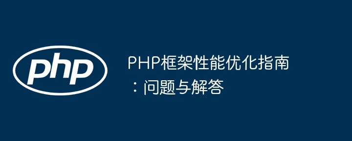 PHP框架性能优化指南：问题与解答