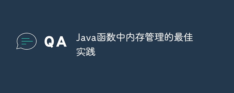 Java函数中内存管理的最佳实践