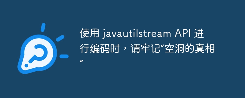 使用 javautilstream API 进行编码时，请牢记“空洞的真相”